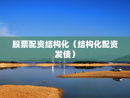 股票配资结构化（结构化配资发债）