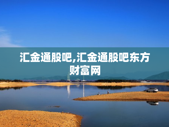 汇金通股吧,汇金通股吧东方财富网