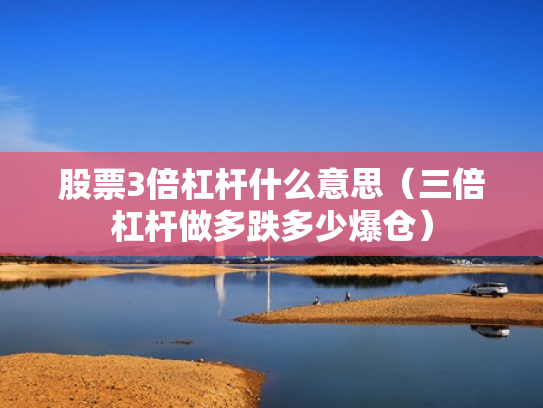 股票3倍杠杆什么意思（三倍杠杆做多跌多少爆仓）