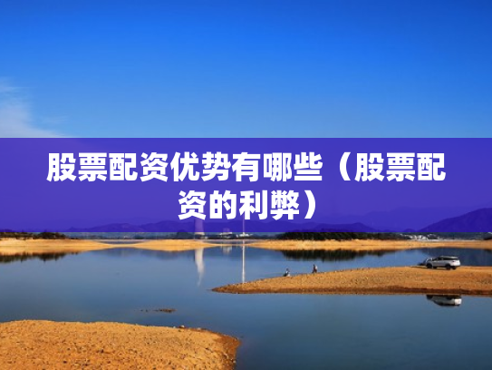 股票配资优势有哪些（股票配资的利弊）