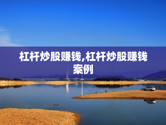 杠杆炒股赚钱,杠杆炒股赚钱案例