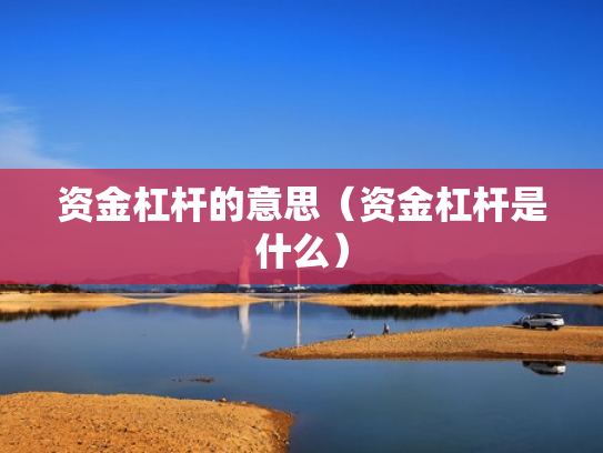 资金杠杆的意思（资金杠杆是什么）