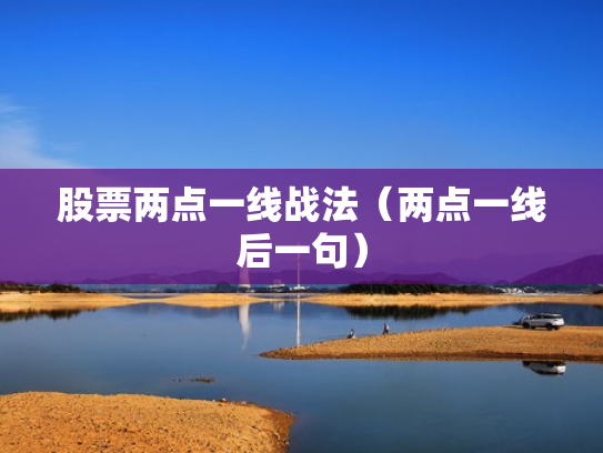 股票两点一线战法（两点一线后一句）