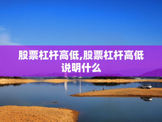 股票杠杆高低,股票杠杆高低说明什么
