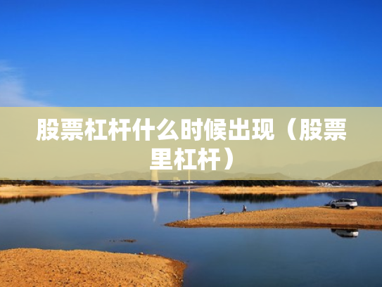 股票杠杆什么时候出现（股票里杠杆）