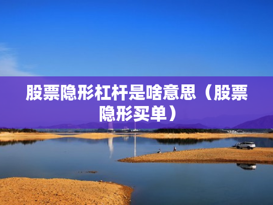股票隐形杠杆是啥意思（股票隐形买单）