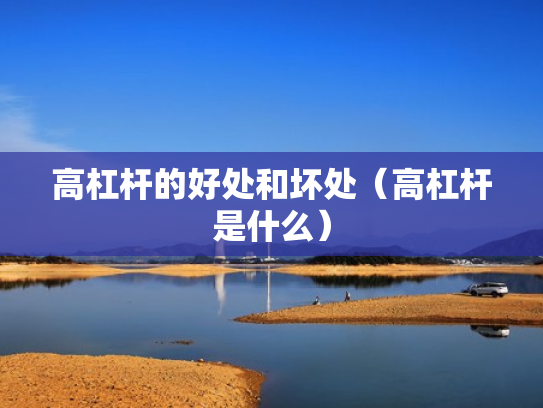 高杠杆的好处和坏处（高杠杆是什么）