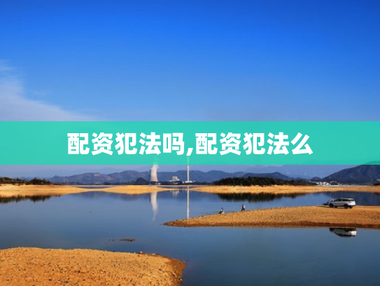 配资犯法吗,配资犯法么