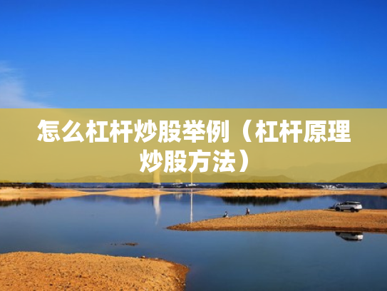 怎么杠杆炒股举例（杠杆原理炒股方法）