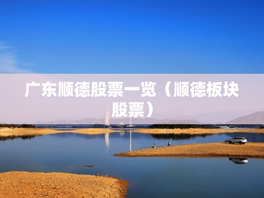 广东顺德股票一览（顺德板块股票）