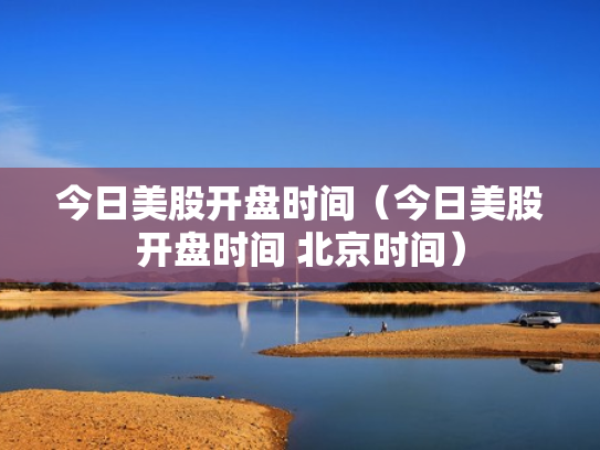 今日美股开盘时间（今日美股开盘时间 北京时间）
