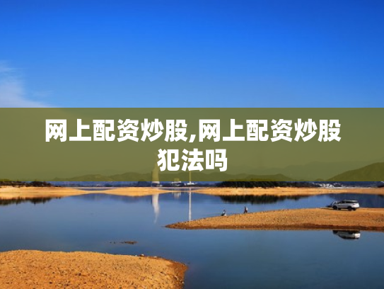 网上配资炒股,网上配资炒股犯法吗