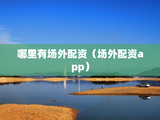 哪里有场外配资（场外配资app）