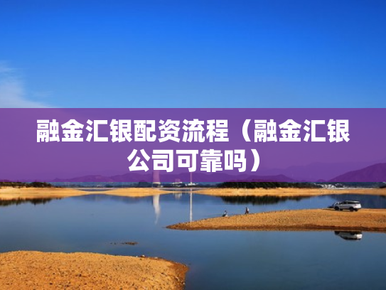 融金汇银配资流程（融金汇银公司可靠吗）