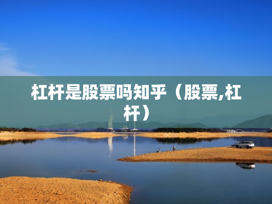 杠杆是股票吗知乎（股票,杠杆）