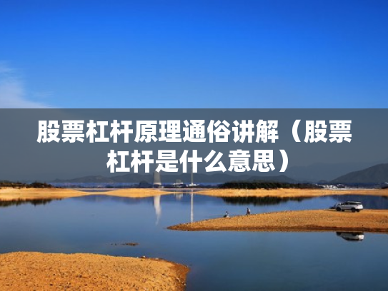 股票杠杆原理通俗讲解（股票 杠杆是什么意思）