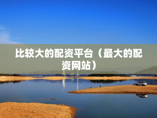 比较大的配资平台（最大的配资网站）