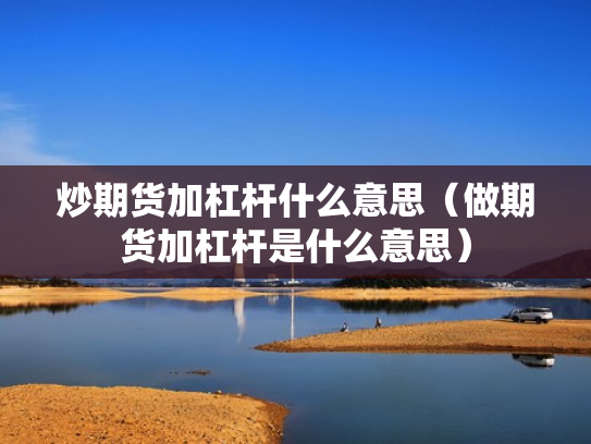 炒期货加杠杆什么意思（做期货加杠杆是什么意思）