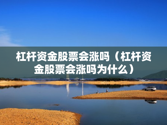 杠杆资金股票会涨吗（杠杆资金股票会涨吗为什么）