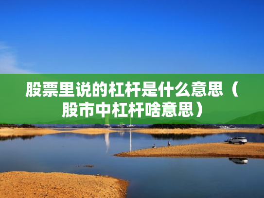 股票里说的杠杆是什么意思（股市中杠杆啥意思）