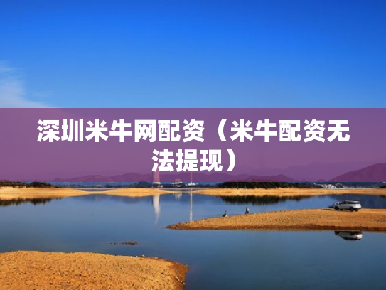 深圳米牛网配资（米牛配资无法提现）
