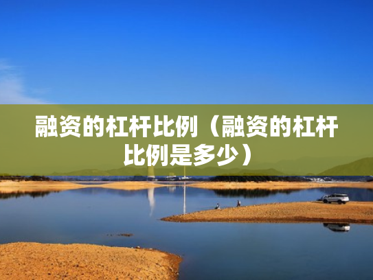 融资的杠杆比例（融资的杠杆比例是多少）