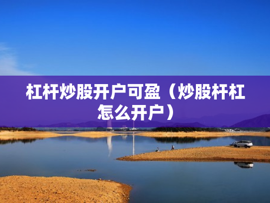 杠杆炒股开户可盈（炒股杆杠怎么开户）