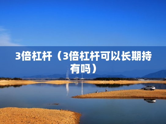 3倍杠杆（3倍杠杆可以长期持有吗）