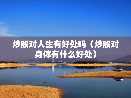 炒股对人生有好处吗（炒股对身体有什么好处）