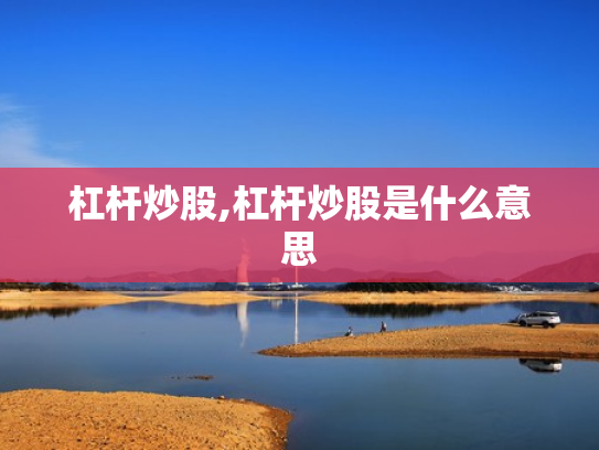 杠杆炒股,杠杆炒股是什么意思