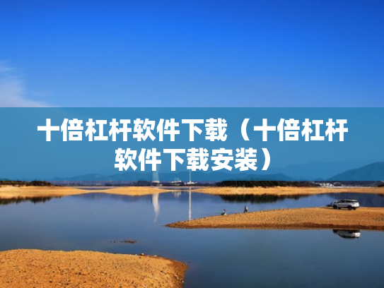 十倍杠杆软件下载（十倍杠杆软件下载安装）