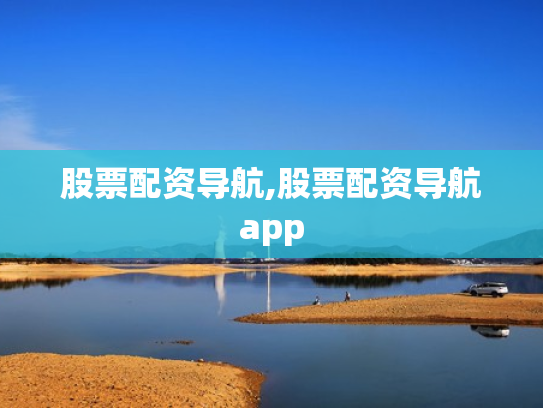 股票配资导航,股票配资导航app
