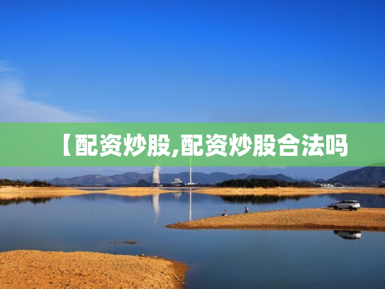 【配资炒股,配资炒股合法吗