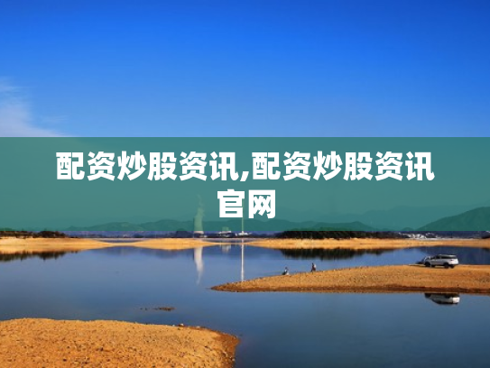 配资炒股资讯,配资炒股资讯官网