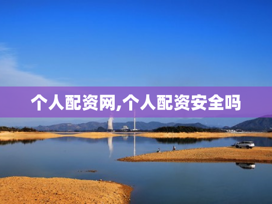 个人配资网,个人配资安全吗