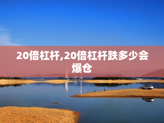 20倍杠杆,20倍杠杆跌多少会爆仓