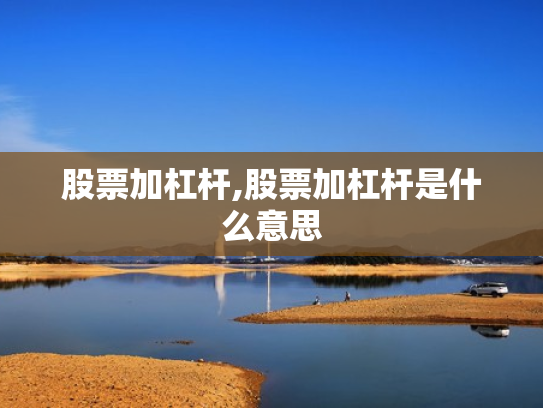 股票加杠杆,股票加杠杆是什么意思