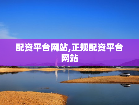 配资平台网站,正规配资平台网站