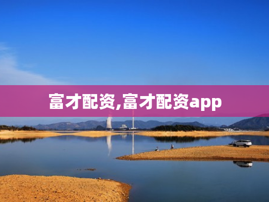 富才配资,富才配资app