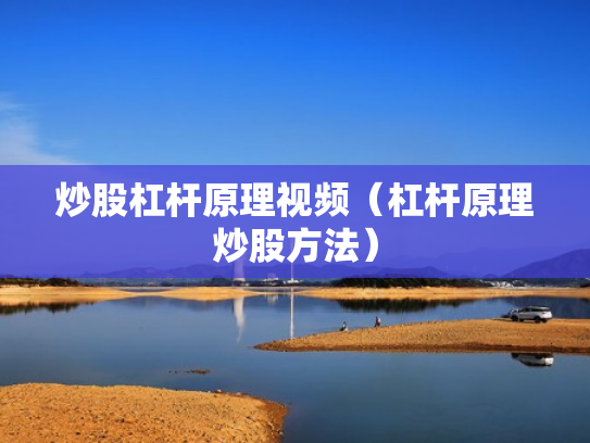 炒股杠杆原理视频（杠杆原理炒股方法）