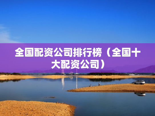全国配资公司排行榜（全国十大配资公司）