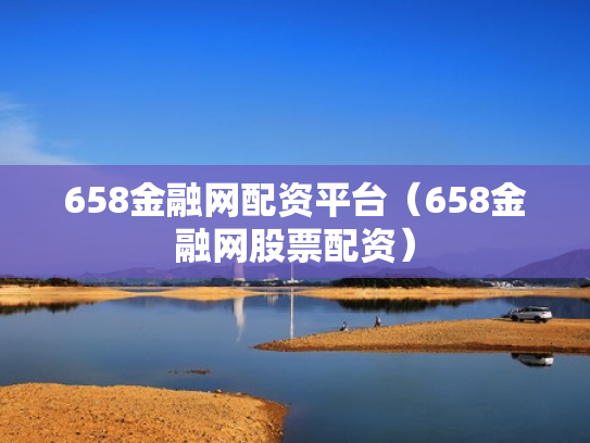 658金融网配资平台（658金融网股票配资）