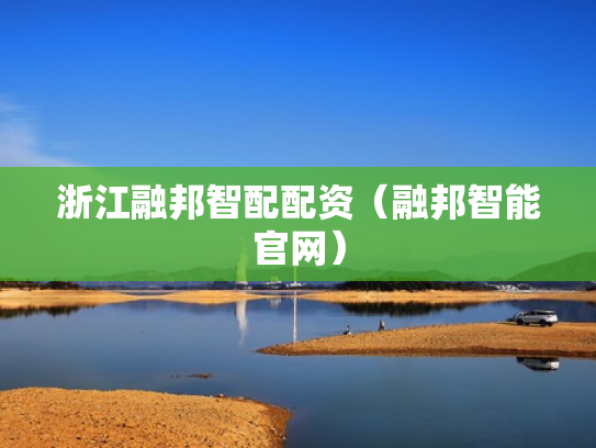 浙江融邦智配配资（融邦智能官网）