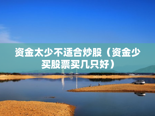 资金太少不适合炒股（资金少买股票买几只好）