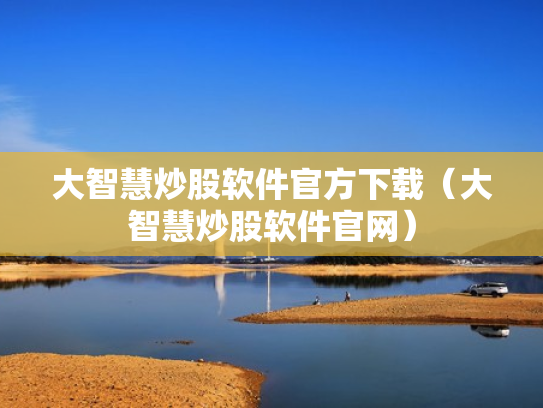 大智慧炒股软件官方下载（大智慧炒股软件官网）