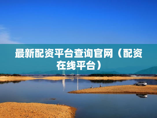 最新配资平台查询官网（配资在线平台）