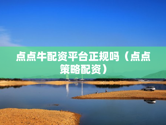 点点牛配资平台正规吗（点点策略配资）