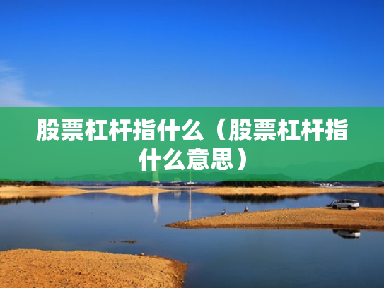 股票杠杆指什么（股票杠杆指什么意思）